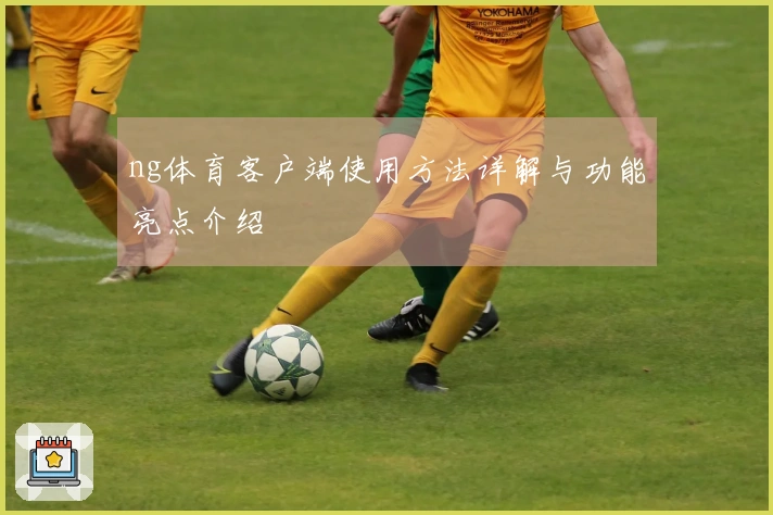 ng体育客户端使用方法详解与功能亮点介绍