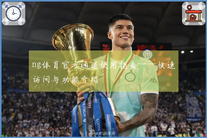 ng体育官方通道使用指南——快速访问与功能介绍