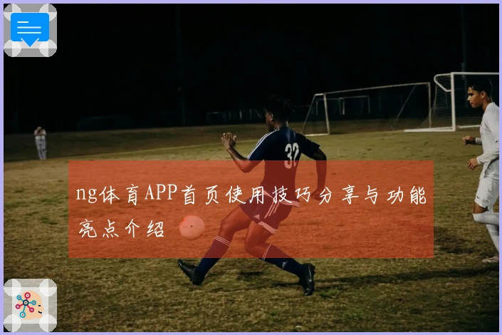 ng体育APP首页使用技巧分享与功能亮点介绍