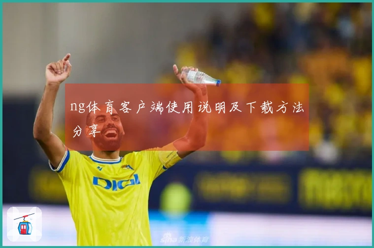 ng体育客户端使用说明及下载方法分享